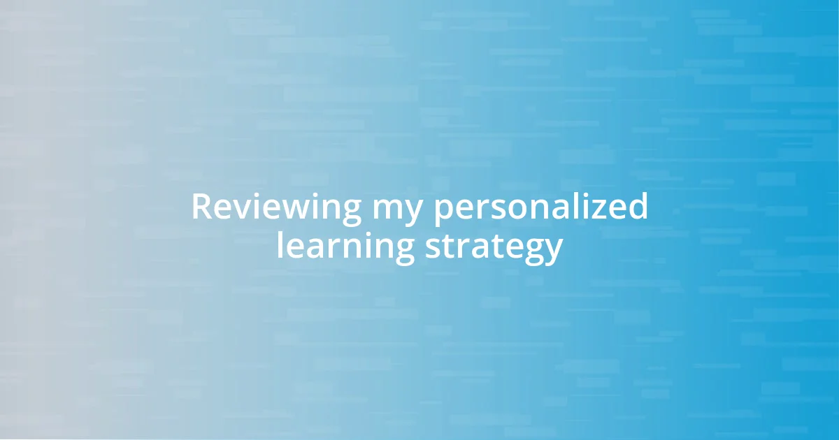 Reviewing my personalized learning strategy