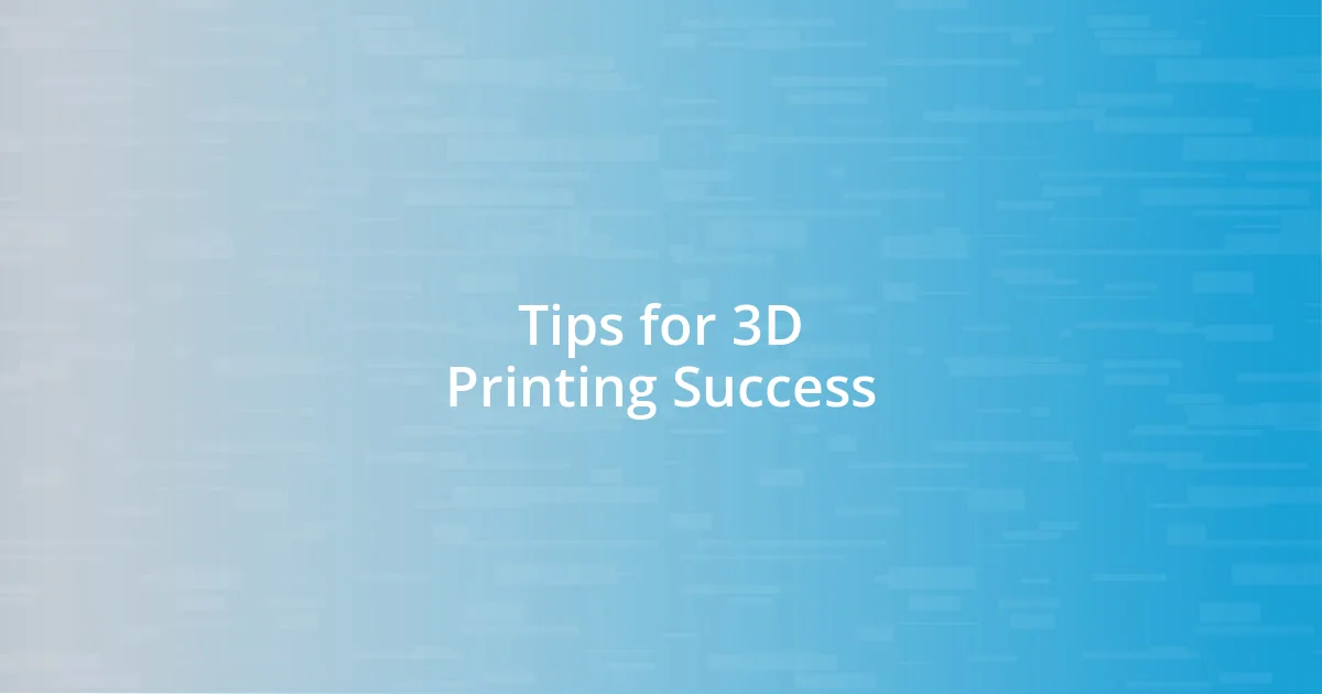 Tips for 3D Printing Success