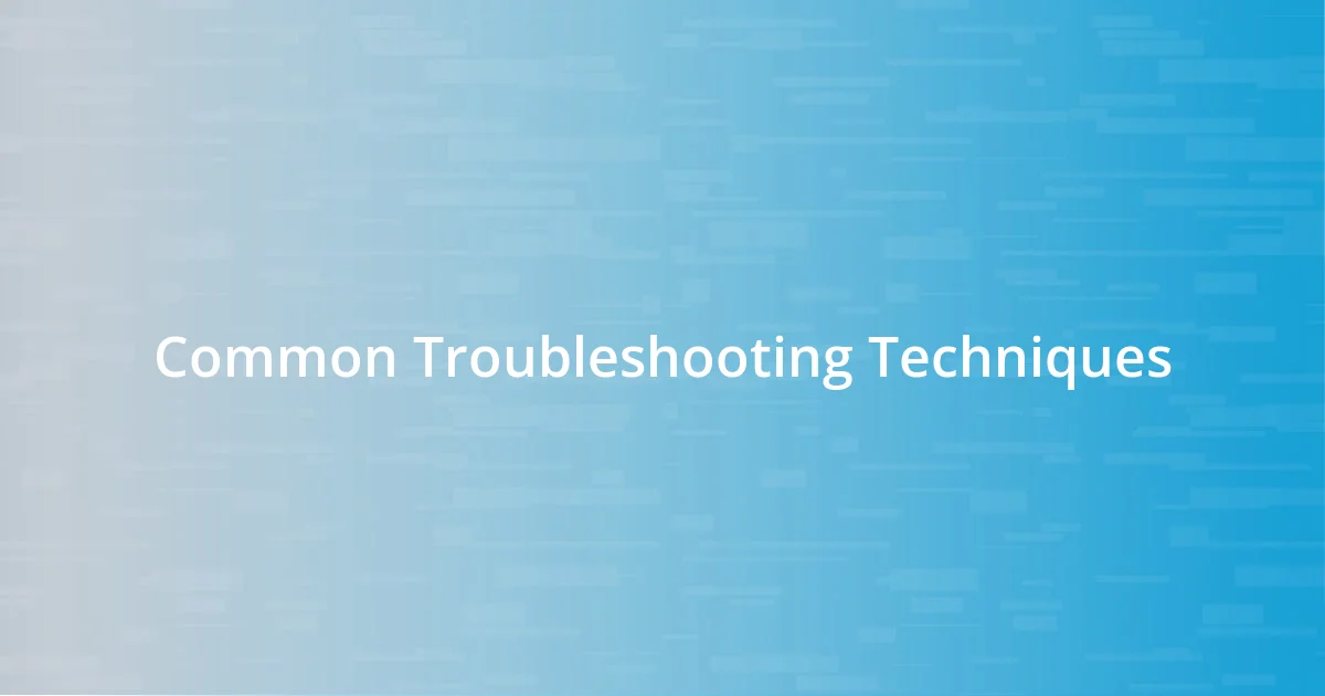 Common Troubleshooting Techniques