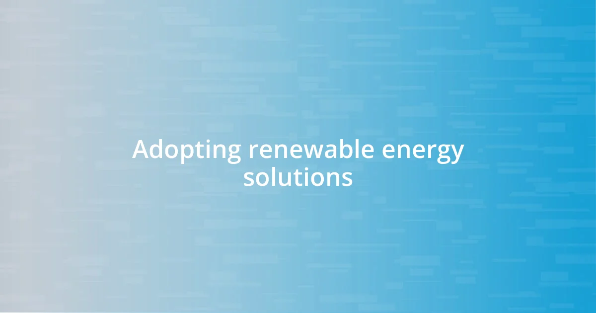 Adopting renewable energy solutions