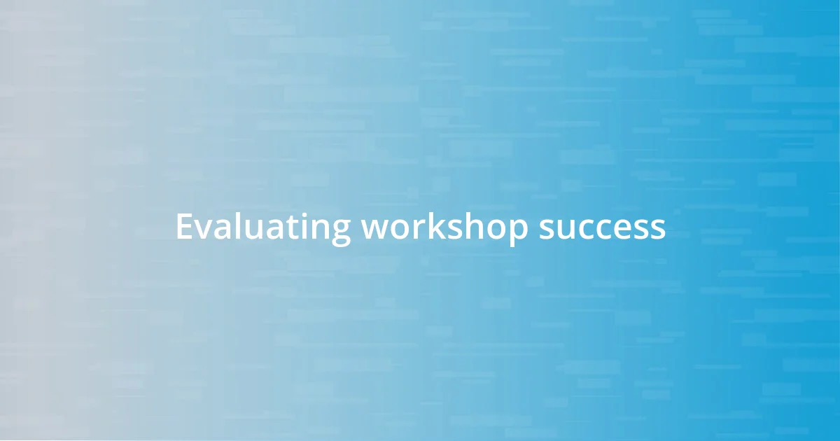 Evaluating workshop success