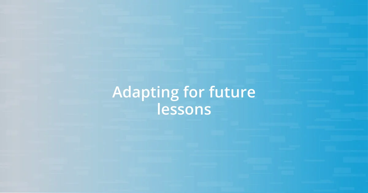 Adapting for future lessons